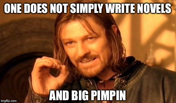 One Does Not Simply | ONE DOES NOT SIMPLY WRITE NOVELS; AND BIG PIMPIN | image tagged in memes,one does not simply | made w/ Imgflip meme maker