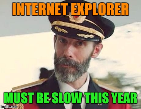 Captain Obvious | INTERNET EXPLORER MUST BE SLOW THIS YEAR | image tagged in captain obvious | made w/ Imgflip meme maker