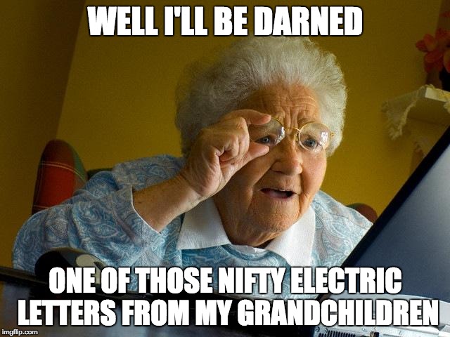 Grandma Finds The Internet Meme |  WELL I'LL BE DARNED; ONE OF THOSE NIFTY ELECTRIC LETTERS FROM MY GRANDCHILDREN | image tagged in memes,grandma finds the internet | made w/ Imgflip meme maker