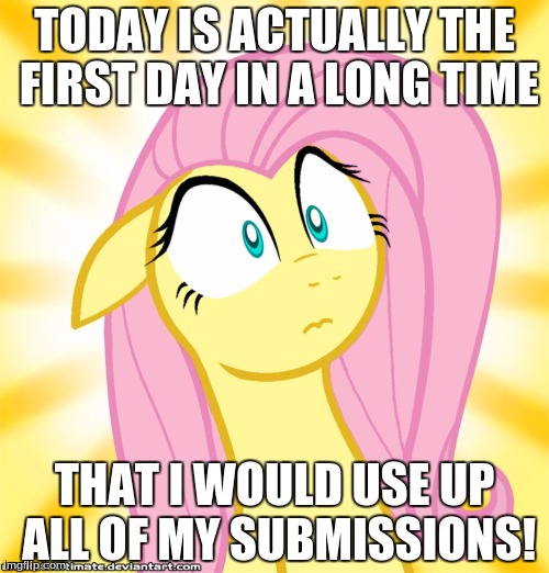 Well... this counts. Hey, it's my third submission! | TODAY IS ACTUALLY THE FIRST DAY IN A LONG TIME; THAT I WOULD USE UP ALL OF MY SUBMISSIONS! | image tagged in shocked fluttershy,memes,my little pony,submissions | made w/ Imgflip meme maker