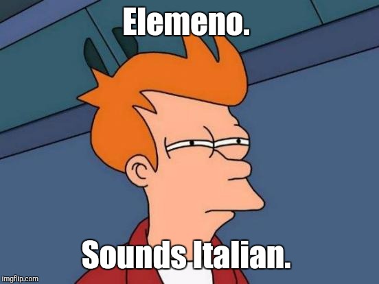 Futurama Fry Meme | Elemeno. Sounds Italian. | image tagged in memes,futurama fry | made w/ Imgflip meme maker