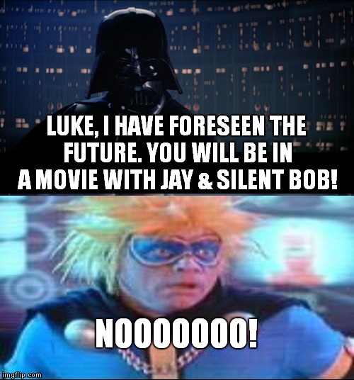 Snooch to the nooch! | LUKE, I HAVE FORESEEN THE FUTURE. YOU WILL BE IN A MOVIE WITH JAY & SILENT BOB! NOOOOOOO! | image tagged in memes,star wars no,jay and silent bob,strike back | made w/ Imgflip meme maker