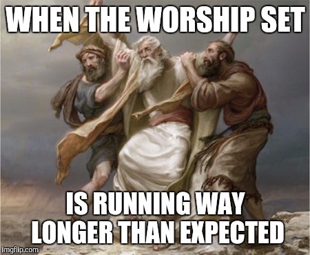 Holy Moses | WHEN THE WORSHIP SET; IS RUNNING WAY LONGER THAN EXPECTED | image tagged in holy moses | made w/ Imgflip meme maker