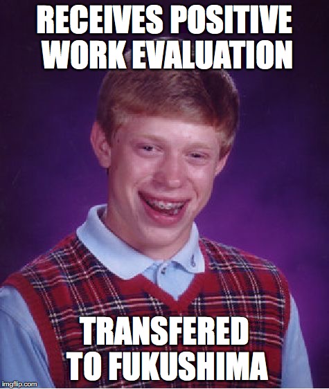 Bad Luck Brian Meme | RECEIVES POSITIVE WORK EVALUATION TRANSFERED TO FUKUSHIMA | image tagged in memes,bad luck brian | made w/ Imgflip meme maker