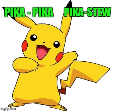 PIKA - PIKA PIKA-STEW | made w/ Imgflip meme maker