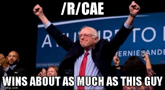 Bernie Sanders Victory | /R/CAE; WINS ABOUT AS MUCH AS THIS GUY | image tagged in bernie sanders victory | made w/ Imgflip meme maker