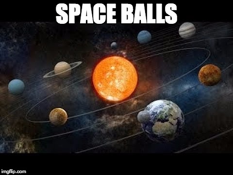 Cause, you know, the universe is such a farce... | SPACE BALLS | image tagged in memes,space,balls | made w/ Imgflip meme maker