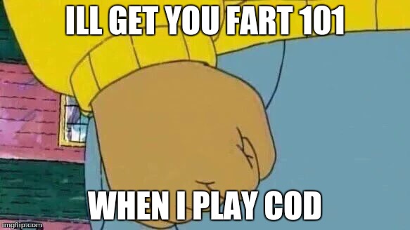 Arthur Fist Meme | ILL GET YOU FART 101; WHEN I PLAY COD | image tagged in memes,arthur fist | made w/ Imgflip meme maker