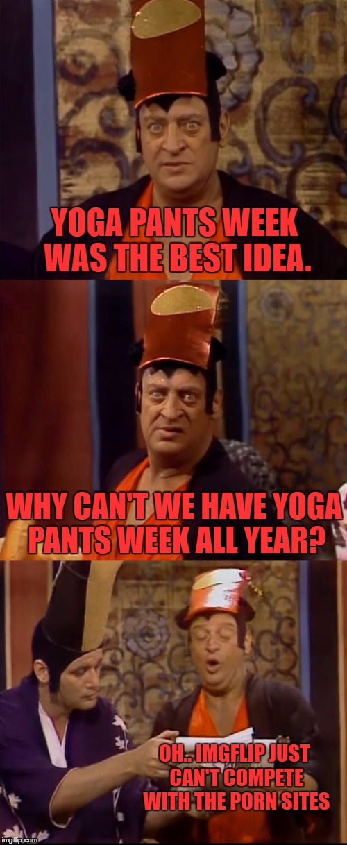 explain it to rodney | YOGA PANTS WEEK WAS THE BEST IDEA. OH.. IMGFLIP JUST CAN'T COMPETE WITH THE PORN SITES WHY CAN'T WE HAVE YOGA PANTS WEEK ALL YEAR? | image tagged in explain it to rodney | made w/ Imgflip meme maker
