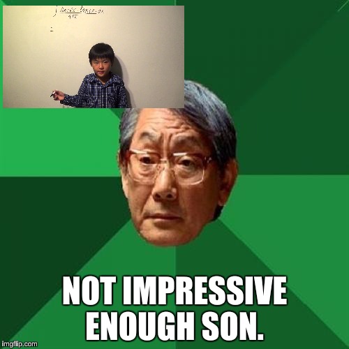 High Expectations Asian Father Meme | NOT IMPRESSIVE ENOUGH SON. | image tagged in memes,high expectations asian father,calculus | made w/ Imgflip meme maker
