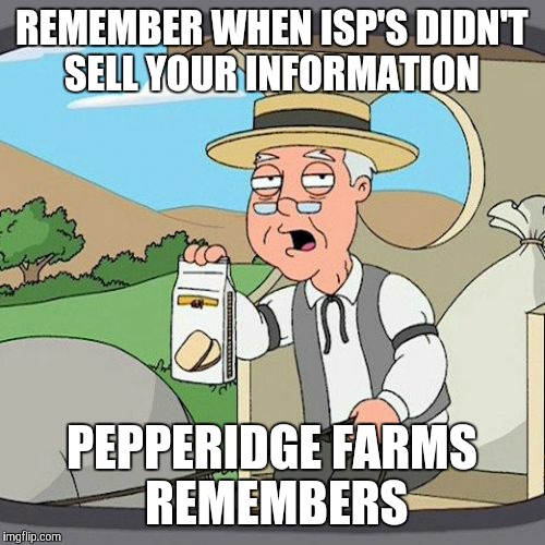 Pepperidge Farm Remembers Meme | REMEMBER WHEN ISP'S DIDN'T SELL YOUR INFORMATION; PEPPERIDGE FARMS REMEMBERS | image tagged in memes,pepperidge farm remembers | made w/ Imgflip meme maker
