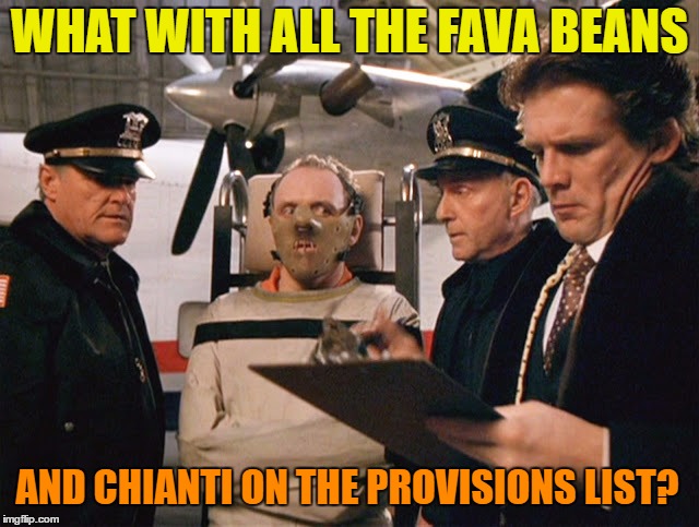 WHAT WITH ALL THE FAVA BEANS; AND CHIANTI ON THE PROVISIONS LIST? | image tagged in silence of the lambs,anthony hopkins,fava,chianti | made w/ Imgflip meme maker