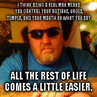 Mean Jay | I THINK BEING A REAL MAN MEANS YOU CONTROL YOUR ACTIONS, URGES, TEMPER, AND YOUR MOUTH ON WHAT YOU SAY; ALL THE REST OF LIFE COMES A LITTLE EASIER. | image tagged in mean jay | made w/ Imgflip meme maker