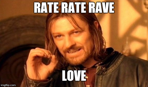 One Does Not Simply | RATE RATE RAVE; LOVE | image tagged in memes,one does not simply | made w/ Imgflip meme maker