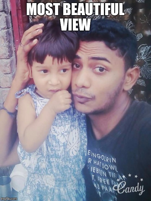 MOST BEAUTIFUL VIEW | image tagged in baby | made w/ Imgflip meme maker