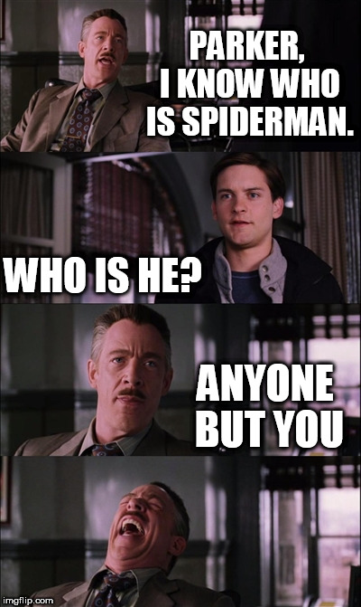 Spiderman Laugh | PARKER, I KNOW WHO IS SPIDERMAN. WHO IS HE? ANYONE BUT YOU | image tagged in memes,spiderman laugh | made w/ Imgflip meme maker
