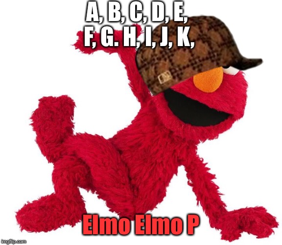 Don't at least some of us say that as kids? | A, B, C, D, E, F, G. H, I, J, K, Elmo Elmo P | image tagged in elmo,scumbag | made w/ Imgflip meme maker