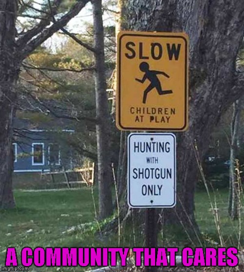 They probably use bow and arrows for the senior citizens. | A COMMUNITY THAT CARES | image tagged in funny signs,memes,signs,funny,hunting,thin the herd | made w/ Imgflip meme maker