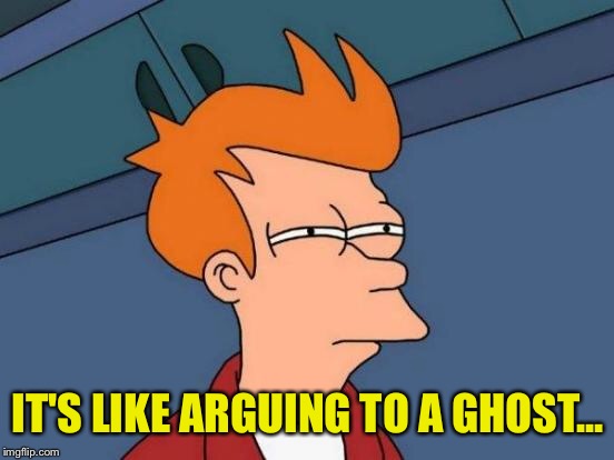 Futurama Fry Meme | IT'S LIKE ARGUING TO A GHOST... | image tagged in memes,futurama fry | made w/ Imgflip meme maker