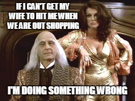 Cheap Detective | IF I CAN'T GET MY WIFE TO HIT ME WHEN WE ARE OUT SHOPPING I'M DOING SOMETHING WRONG | image tagged in cheap detective | made w/ Imgflip meme maker