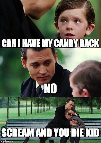 stealing candy | CAN I HAVE MY CANDY BACK; NO; SCREAM AND YOU DIE KID | image tagged in memes,finding neverland | made w/ Imgflip meme maker