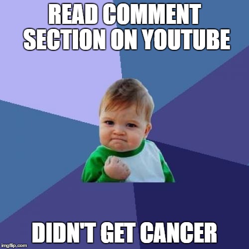 Success Kid | READ COMMENT SECTION ON YOUTUBE; DIDN'T GET CANCER | image tagged in memes,success kid,youtube | made w/ Imgflip meme maker