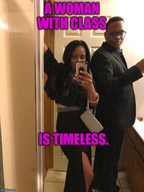 A WOMAN WITH CLASS; IS TIMELESS. | image tagged in selfish | made w/ Imgflip meme maker