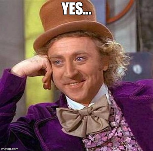 Creepy Condescending Wonka Meme | YES... | image tagged in memes,creepy condescending wonka | made w/ Imgflip meme maker