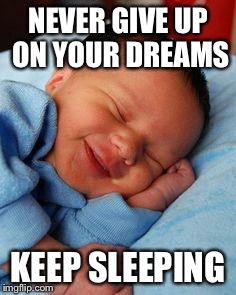 sleeping baby laughing | NEVER GIVE UP ON YOUR DREAMS; KEEP SLEEPING | image tagged in sleeping baby laughing | made w/ Imgflip meme maker