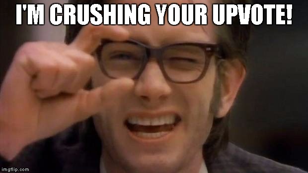 They all can't be good | I'M CRUSHING YOUR UPVOTE! | image tagged in kids in the hall | made w/ Imgflip meme maker