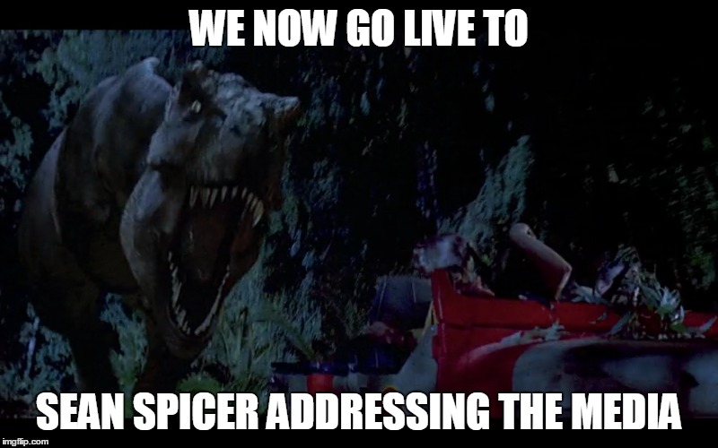 Trumprassic Park 3 | WE NOW GO LIVE TO; SEAN SPICER ADDRESSING THE MEDIA | image tagged in meme,sean spicer,trump,media,press conference | made w/ Imgflip meme maker