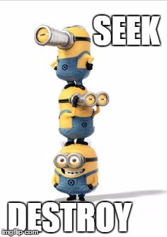 staked minions | SEEK; DESTROY | image tagged in staked minions | made w/ Imgflip meme maker