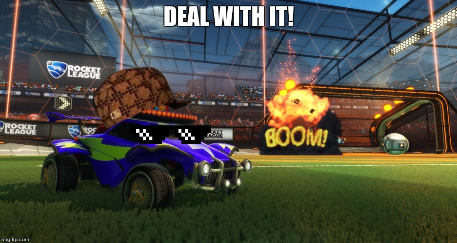Rocket League Boom | DEAL WITH IT! | image tagged in rocket league boom,scumbag | made w/ Imgflip meme maker