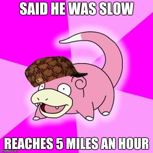 Slowpoke Meme | SAID HE WAS SLOW; REACHES 5 MILES AN HOUR | image tagged in memes,slowpoke,scumbag | made w/ Imgflip meme maker