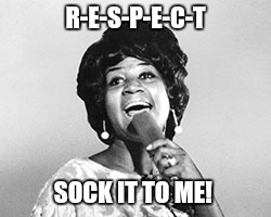 R-E-S-P-E-C-T SOCK IT TO ME! | made w/ Imgflip meme maker