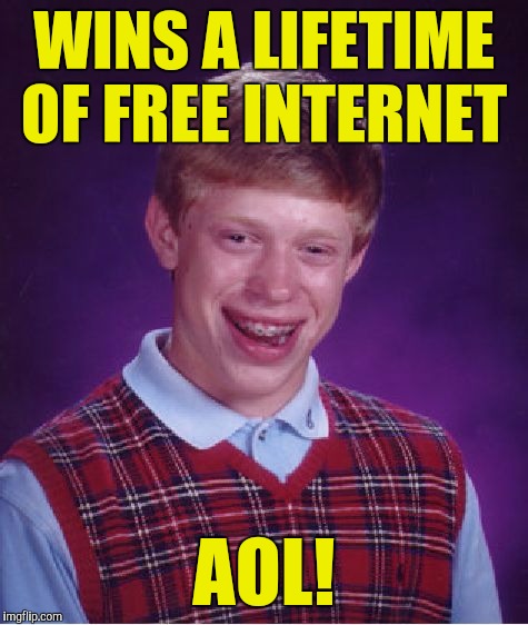 Bad Luck Brian | WINS A LIFETIME OF FREE INTERNET; AOL! | image tagged in memes,bad luck brian | made w/ Imgflip meme maker