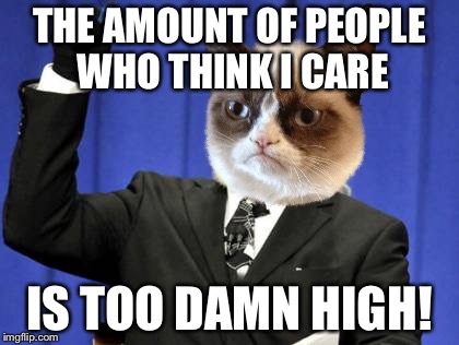 Too Damn High | THE AMOUNT OF PEOPLE WHO THINK I CARE; IS TOO DAMN HIGH! | image tagged in memes,too damn high | made w/ Imgflip meme maker