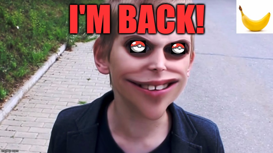 And now we have here the long awaited return of the Banana man (Pokemon Week - a Breakingangel224 event) | I'M BACK! | image tagged in memes,funny,pokemon week,pokemon go,pokemon,i'm back | made w/ Imgflip meme maker