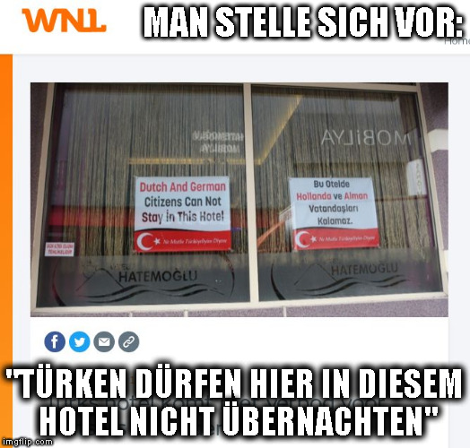 MAN STELLE SICH VOR:; "TÜRKEN DÜRFEN HIER IN DIESEM HOTEL NICHT ÜBERNACHTEN" | made w/ Imgflip meme maker