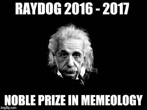 Albert Einstein 1 | RAYDOG 2016 - 2017; NOBLE PRIZE IN MEMEOLOGY | image tagged in memes,albert einstein 1 | made w/ Imgflip meme maker