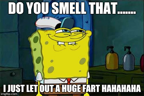 Don't You Squidward | DO YOU SMELL THAT....... I JUST LET OUT A HUGE FART HAHAHAHA | image tagged in memes,dont you squidward | made w/ Imgflip meme maker
