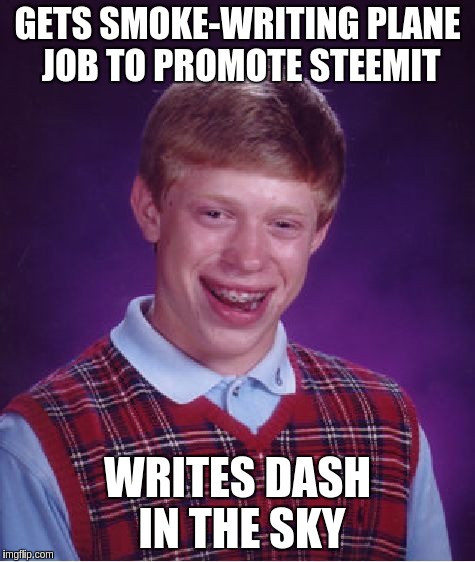 Bad Luck Brian Meme | GETS SMOKE-WRITING PLANE JOB TO PROMOTE STEEMIT; WRITES DASH IN THE SKY | image tagged in memes,bad luck brian | made w/ Imgflip meme maker