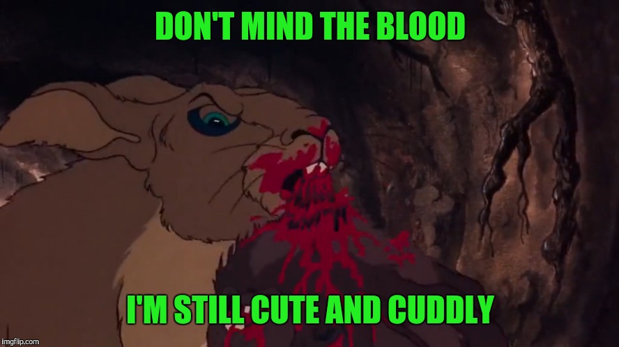 DON'T MIND THE BLOOD I'M STILL CUTE AND CUDDLY | made w/ Imgflip meme maker