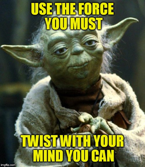 Star Wars Yoda Meme | USE THE FORCE YOU MUST TWIST WITH YOUR MIND YOU CAN | image tagged in memes,star wars yoda | made w/ Imgflip meme maker