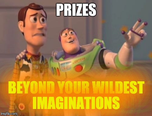 X, X Everywhere Meme | PRIZES BEYOND YOUR WILDEST IMAGINATIONS | image tagged in memes,x x everywhere | made w/ Imgflip meme maker