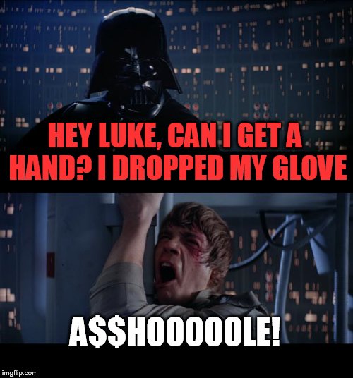 Star Wars No Meme | HEY LUKE, CAN I GET A HAND? I DROPPED MY GLOVE; A$$HOOOOOLE! | image tagged in memes,star wars no | made w/ Imgflip meme maker