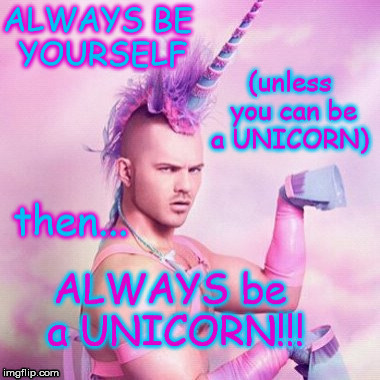 Be a Unicorn! | image tagged in unicorns | made w/ Imgflip meme maker