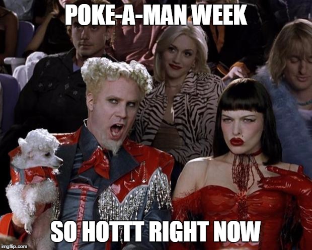Poke-A-Man Week, So HOTTT Right Now | POKE-A-MAN WEEK; SO HOTTT RIGHT NOW | image tagged in memes,mugatu so hot right now,pokemon week,funny | made w/ Imgflip meme maker