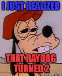 I JUST REALIZED THAT RAYDOG TURNED 2 | made w/ Imgflip meme maker