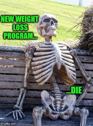Dying to lose weight... | NEW WEIGHT LOSS PROGRAM... ...DIE | image tagged in memes,weight loss,dying to lose weight,funny memes | made w/ Imgflip meme maker